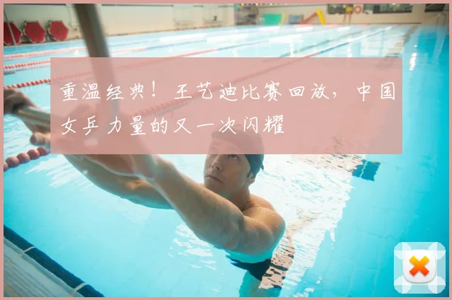 重温经典!王艺迪比赛回放,中国女乒力量的又一次闪耀