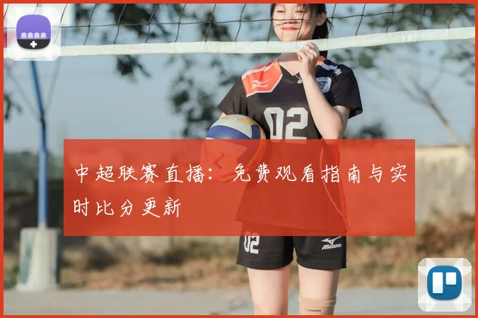 中超联赛直播：免费观看指南与实时比分更新