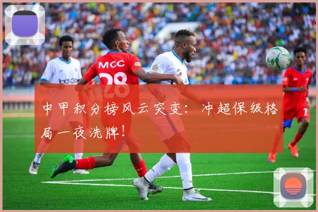 中甲积分榜风云突变:冲超保级格局一夜洗牌!