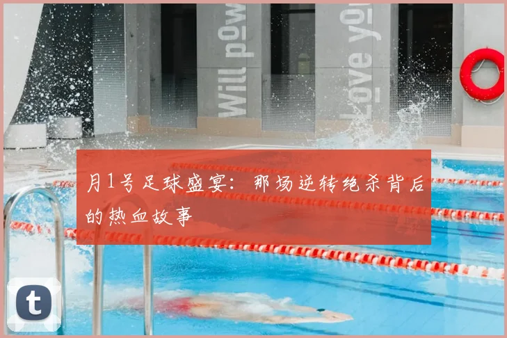 月1号足球盛宴：那场逆转绝杀背后的热血故事