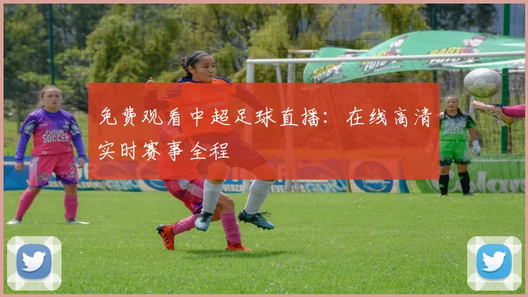 免费观看中超足球直播:在线高清实时赛事全程