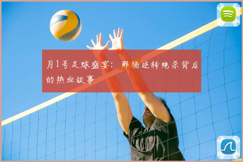 月1号足球盛宴:那场逆转绝杀背后的热血故事